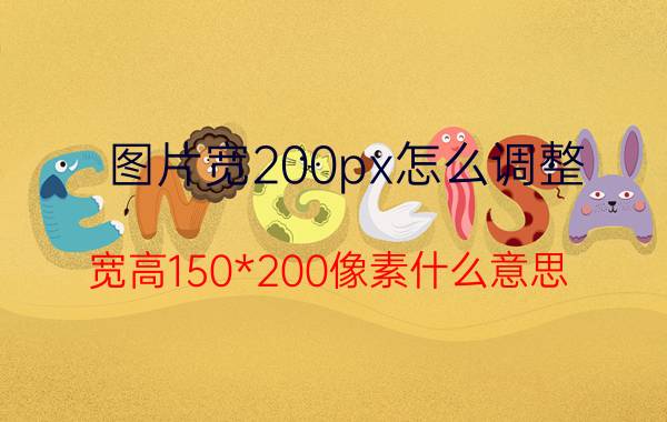 图片宽200px怎么调整 宽高150*200像素什么意思？